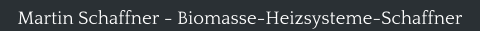 Martin Schaffner - Biomasse-Heizsysteme-Schaffner